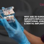 Why are 3D Surgical Implants Replacing Traditional Joint & Dental Implants?