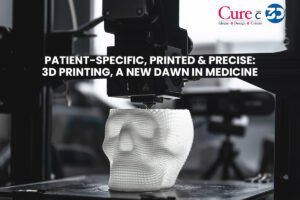 Patient-Specific, Printed & Precise: 3D Printing, a New Dawn in Medicine